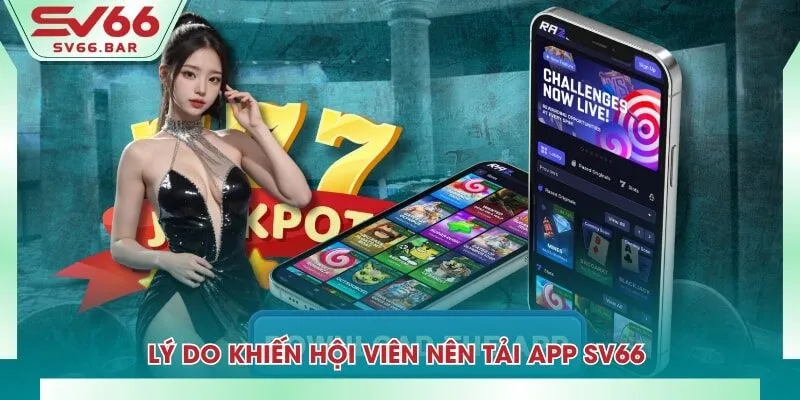 Lý do khiến hội viên nên tải app SV66